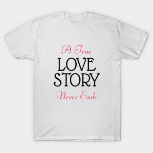 A true love story never ends T-Shirt